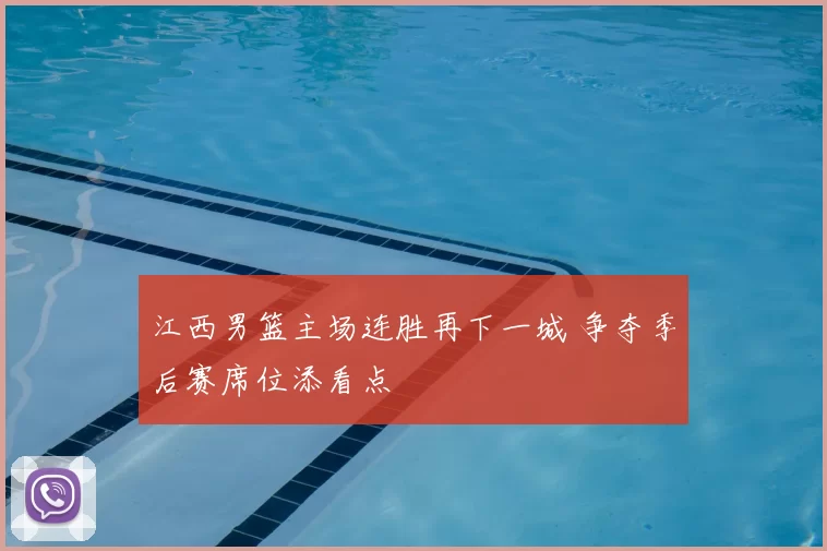 江西男篮主场连胜再下一城 争夺季后赛席位添看点