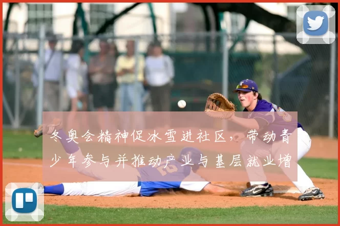 冬奥会精神促冰雪进社区，带动青少年参与并推动产业与基层就业增长
