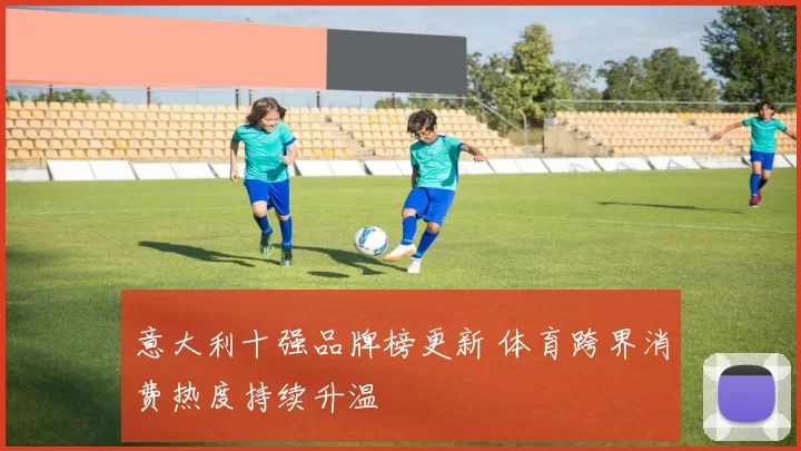 意大利十强品牌榜更新 体育跨界消费热度持续升温