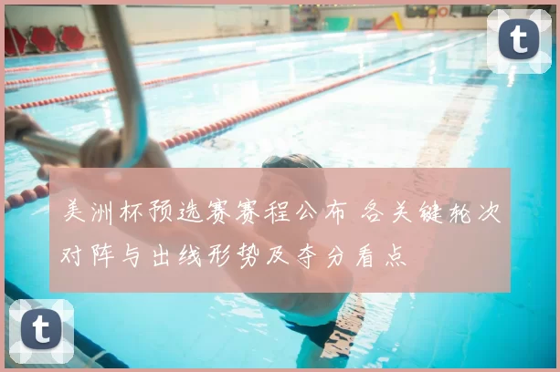 美洲杯预选赛赛程公布 各关键轮次对阵与出线形势及夺分看点