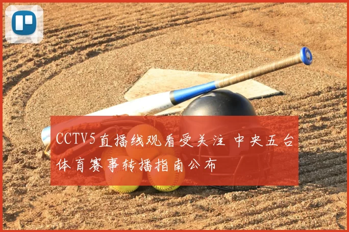 CCTV5直播线观看受关注 中央五台体育赛事转播指南公布