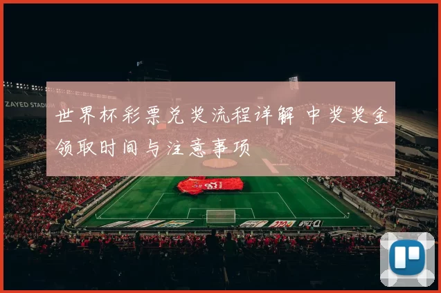 世界杯彩票兑奖流程详解 中奖奖金领取时间与注意事项